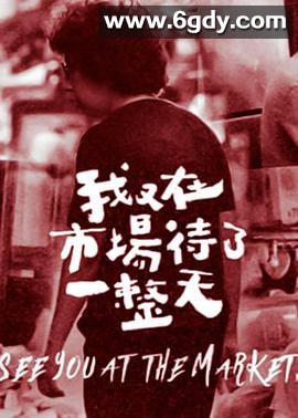 我又在市场待了一整天(2021)完结已完结迅雷网盘全集下载