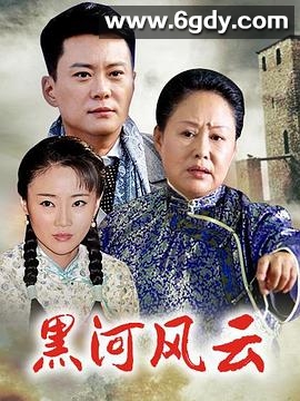 黑河风云(2020)完结已完结迅雷网盘全集下载